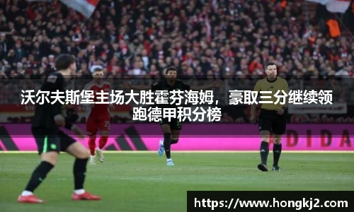 沃尔夫斯堡主场大胜霍芬海姆，豪取三分继续领跑德甲积分榜