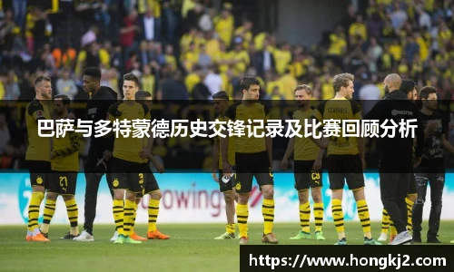 巴萨与多特蒙德历史交锋记录及比赛回顾分析